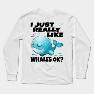 I Just Really Like Whales Ok? Long Sleeve T-Shirt